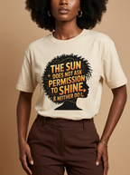 The Sun Does Not Ask Permission To Shine T-Shirt: Radiant Afro Graphic T-Shirt - RootednLoud