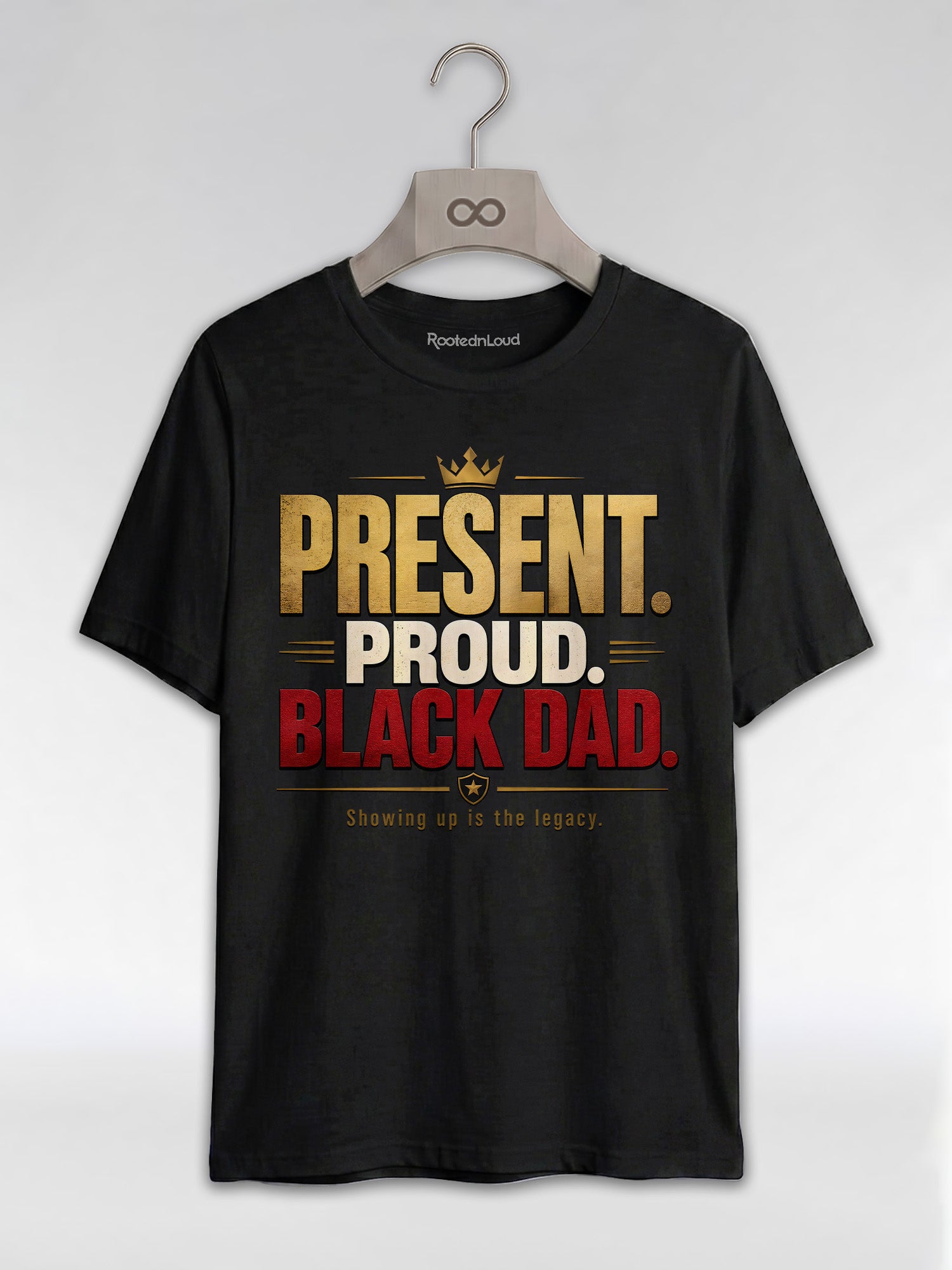 Present Proud Black Dad T-Shirt: Showing Up Is The Legacy Graphic T-Shirt - RootednLoud